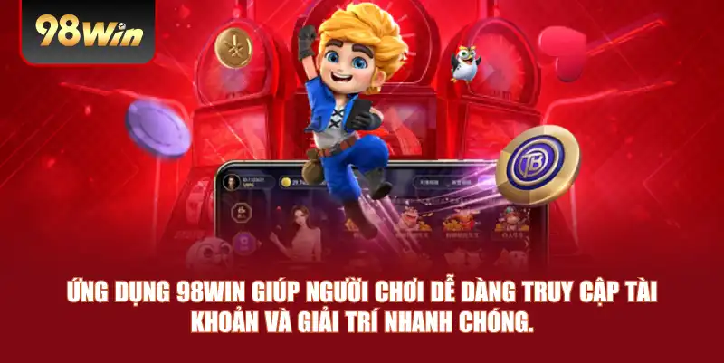 Ứng dụng 98win giúp người chơi dễ dàng truy cập tài khoản và giải trí nhanh chóng.